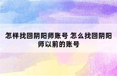 怎样找回阴阳师账号 怎么找回阴阳师以前的账号